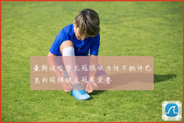 豪斯谈哈登无冠现状为何不批评巴克利同样缺乏冠军荣誉